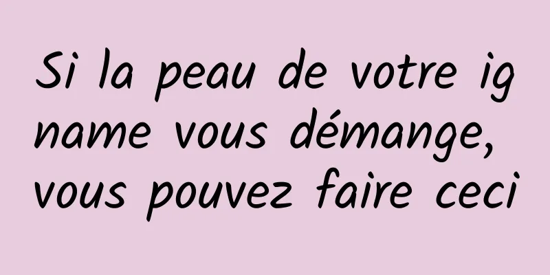 Si la peau de votre igname vous démange, vous pouvez faire ceci