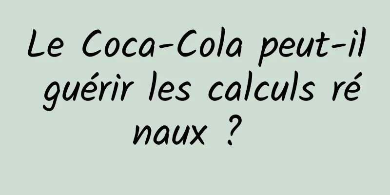 Le Coca-Cola peut-il guérir les calculs rénaux ? 