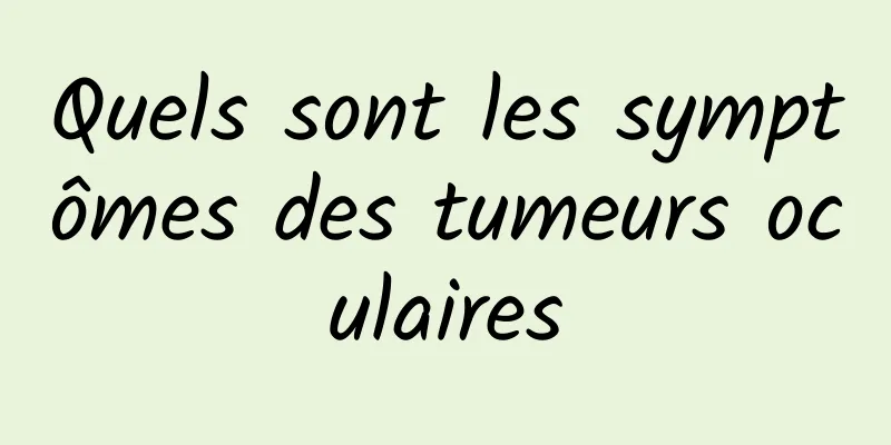 Quels sont les symptômes des tumeurs oculaires