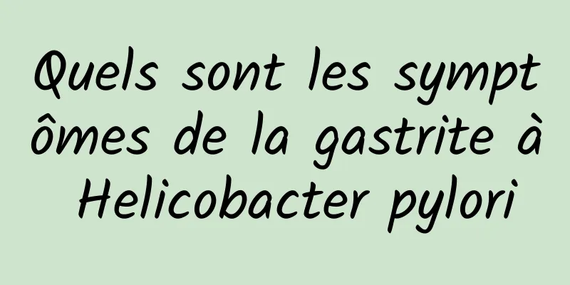 Quels sont les symptômes de la gastrite à Helicobacter pylori