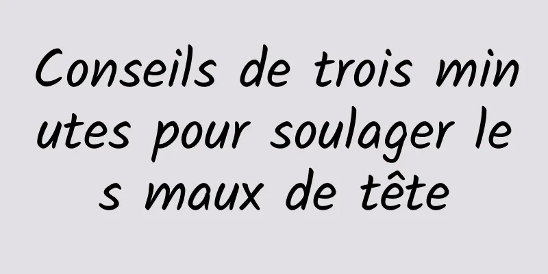 Conseils de trois minutes pour soulager les maux de tête