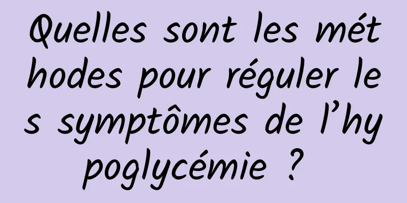 Quelles sont les méthodes pour réguler les symptômes de l’hypoglycémie ? 