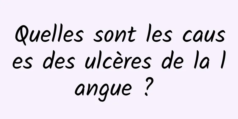 Quelles sont les causes des ulcères de la langue ? 