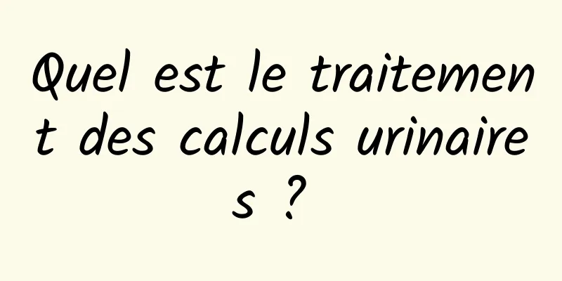 Quel est le traitement des calculs urinaires ? 