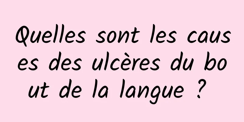 Quelles sont les causes des ulcères du bout de la langue ? 