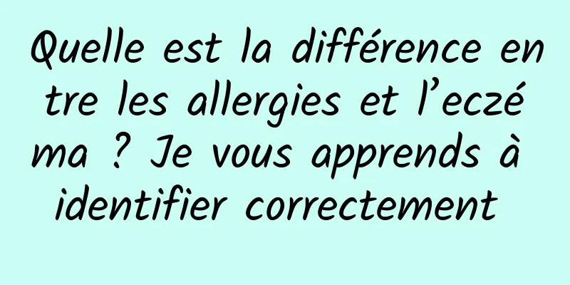 Quelle est la différence entre les allergies et l’eczéma ? Je vous apprends à identifier correctement 