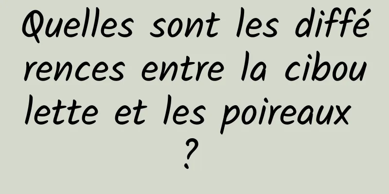 Quelles sont les différences entre la ciboulette et les poireaux ? 