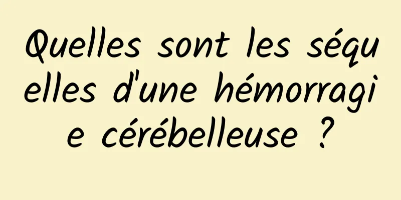 Quelles sont les séquelles d'une hémorragie cérébelleuse ?