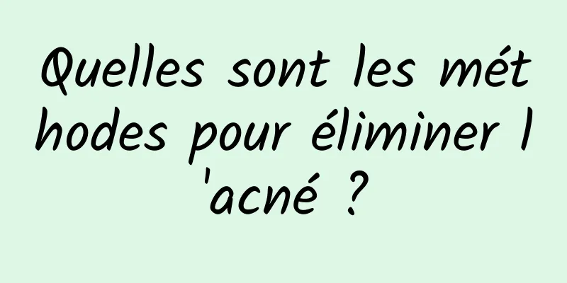 Quelles sont les méthodes pour éliminer l'acné ?