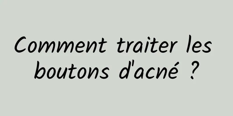 Comment traiter les boutons d'acné ?