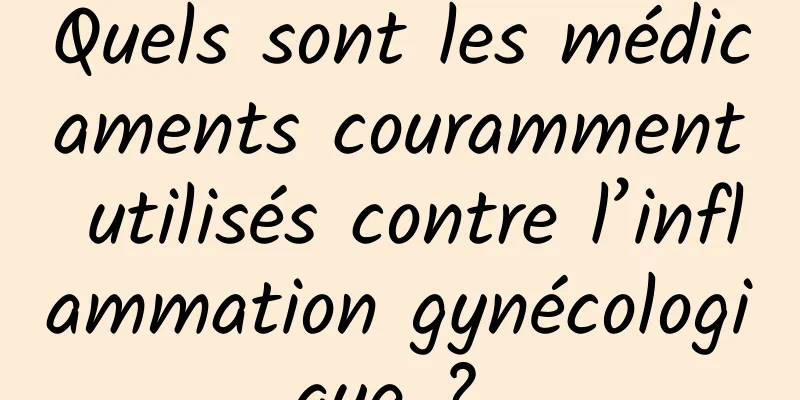 Quels sont les médicaments couramment utilisés contre l’inflammation gynécologique ? 