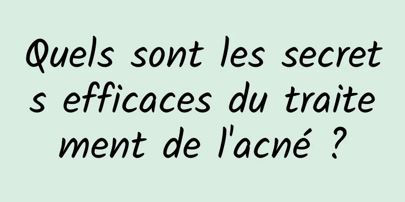 Quels sont les secrets efficaces du traitement de l'acné ?