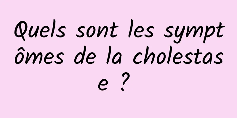 Quels sont les symptômes de la cholestase ? 