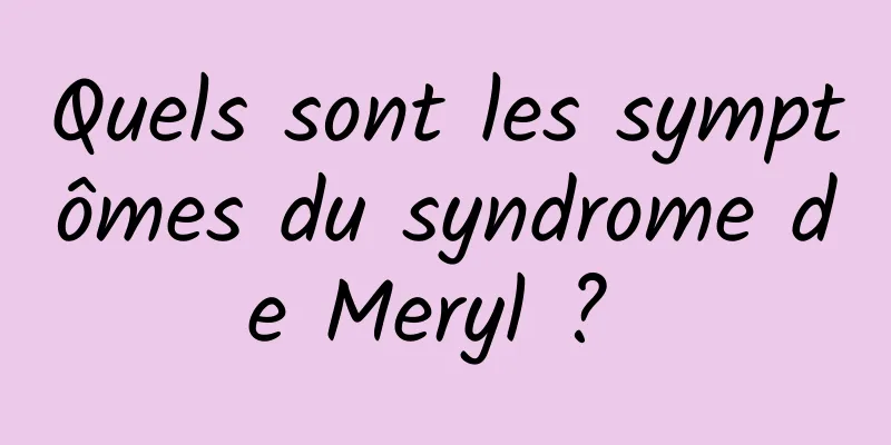 Quels sont les symptômes du syndrome de Meryl ? 