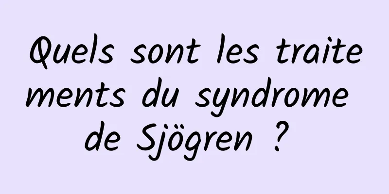 Quels sont les traitements du syndrome de Sjögren ? 