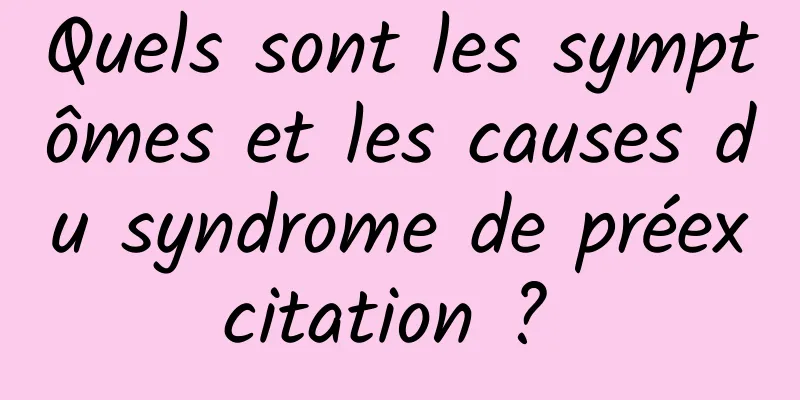 Quels sont les symptômes et les causes du syndrome de préexcitation ? 