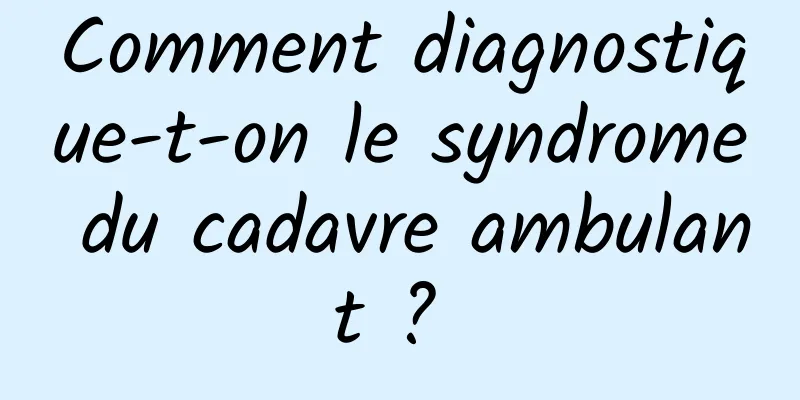 Comment diagnostique-t-on le syndrome du cadavre ambulant ? 