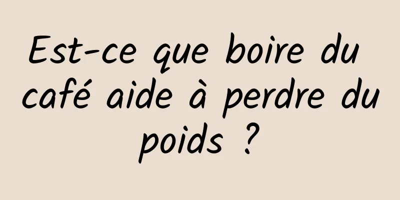 Est-ce que boire du café aide à perdre du poids ? 