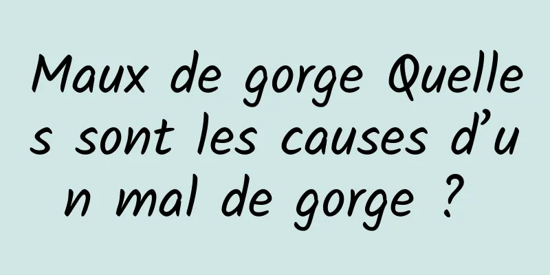 Maux de gorge Quelles sont les causes d’un mal de gorge ? 