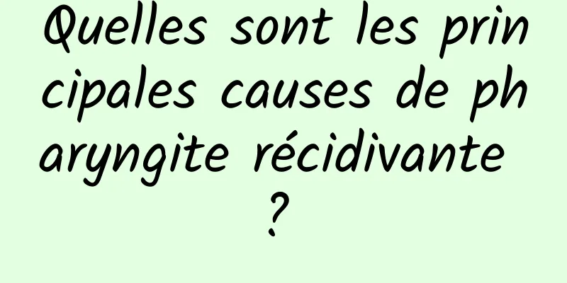 Quelles sont les principales causes de pharyngite récidivante ? 