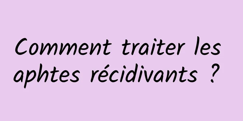 Comment traiter les aphtes récidivants ? 