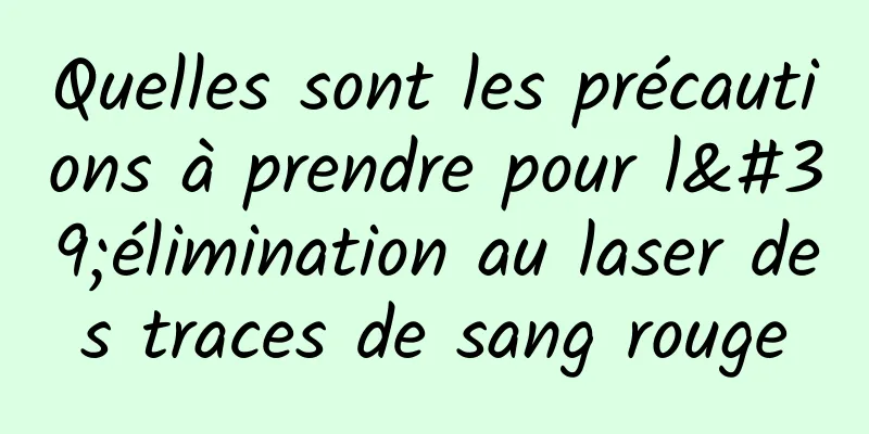 Quelles sont les précautions à prendre pour l'élimination au laser des traces de sang rouge