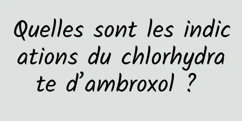 Quelles sont les indications du chlorhydrate d’ambroxol ? 