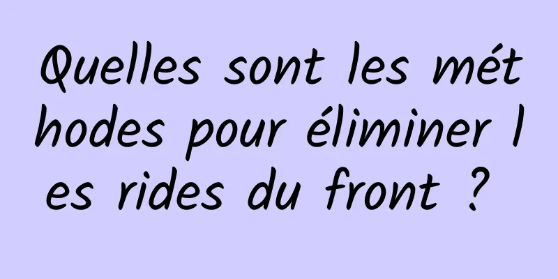 Quelles sont les méthodes pour éliminer les rides du front ? 