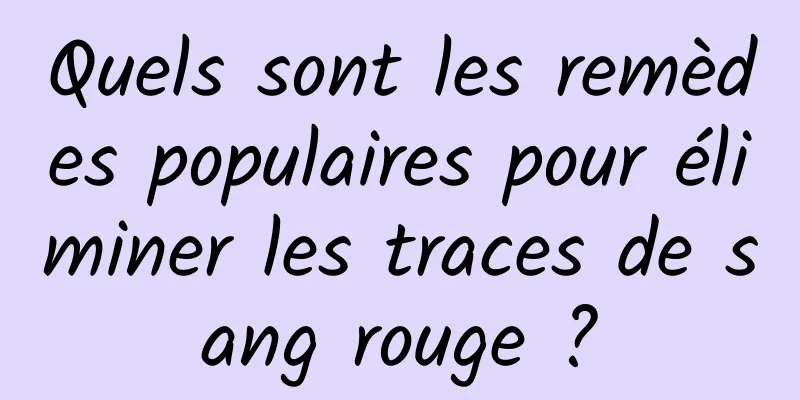 Quels sont les remèdes populaires pour éliminer les traces de sang rouge ?