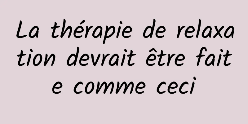 La thérapie de relaxation devrait être faite comme ceci