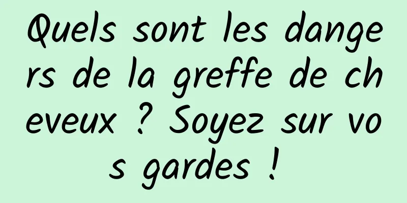 Quels sont les dangers de la greffe de cheveux ? Soyez sur vos gardes ! 