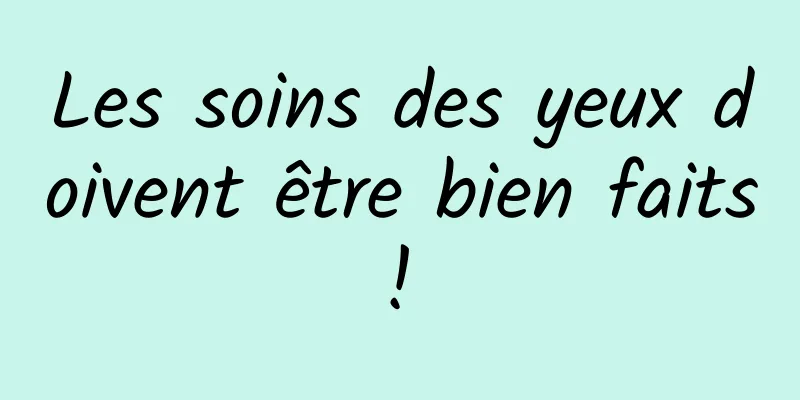 Les soins des yeux doivent être bien faits ! 