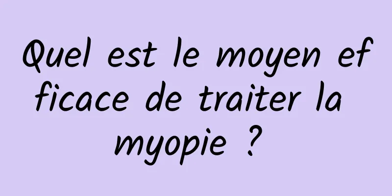 Quel est le moyen efficace de traiter la myopie ? 