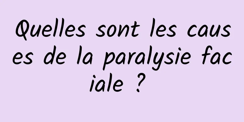 Quelles sont les causes de la paralysie faciale ? 