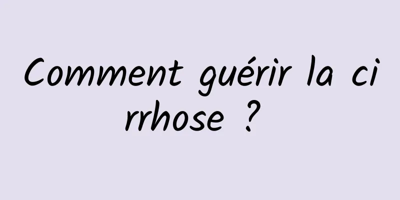 Comment guérir la cirrhose ? 