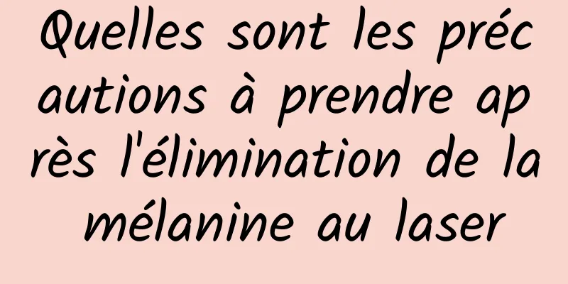 Quelles sont les précautions à prendre après l'élimination de la mélanine au laser