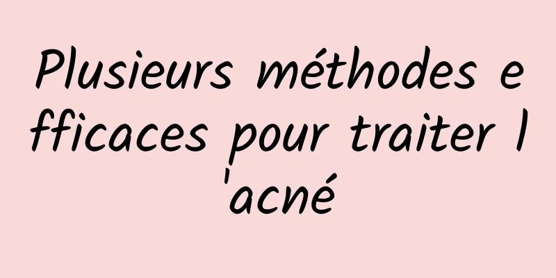 Plusieurs méthodes efficaces pour traiter l'acné