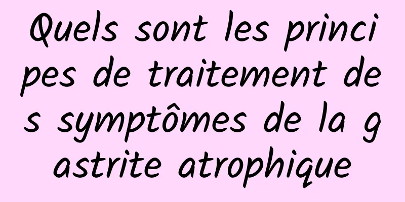 Quels sont les principes de traitement des symptômes de la gastrite atrophique