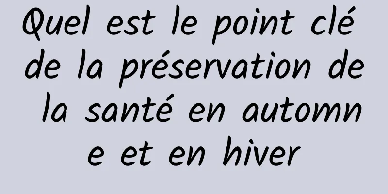 Quel est le point clé de la préservation de la santé en automne et en hiver