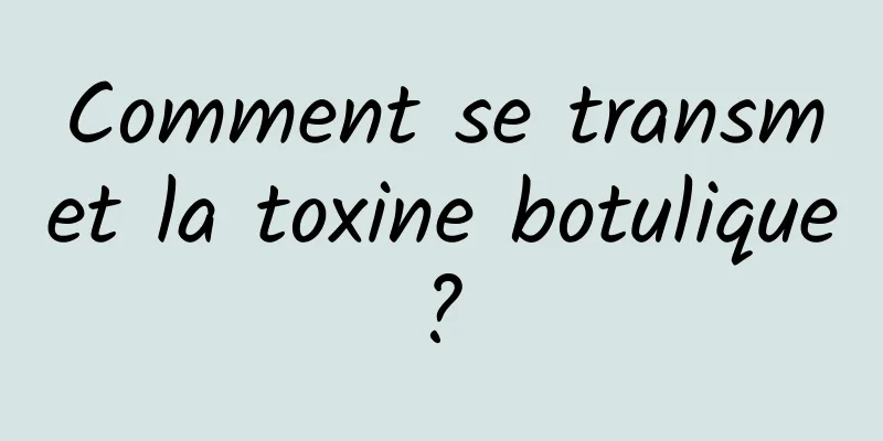 Comment se transmet la toxine botulique ? 