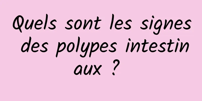 Quels sont les signes des polypes intestinaux ? 