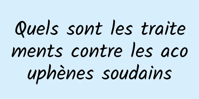 Quels sont les traitements contre les acouphènes soudains