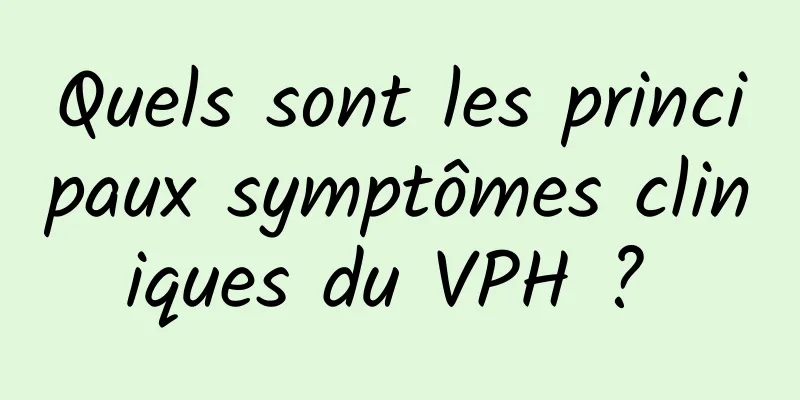 Quels sont les principaux symptômes cliniques du VPH ? 