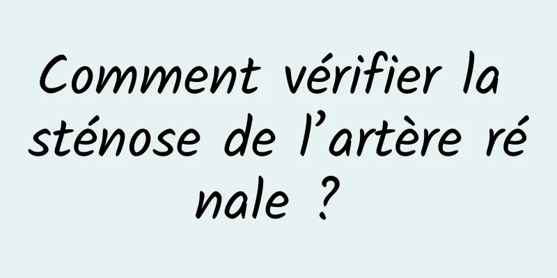 Comment vérifier la sténose de l’artère rénale ? 