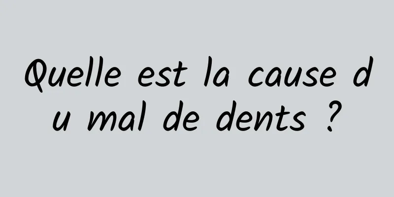 Quelle est la cause du mal de dents ?