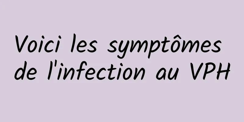 Voici les symptômes de l'infection au VPH