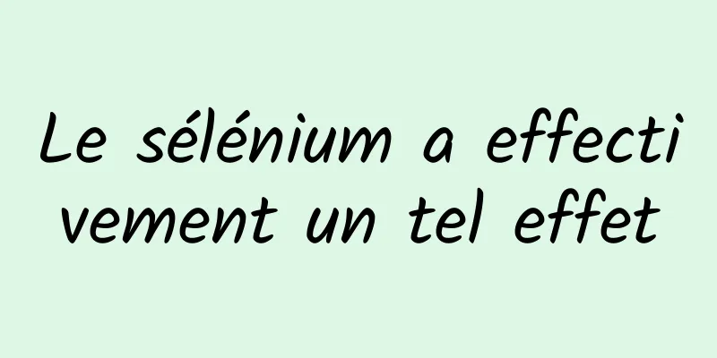 Le sélénium a effectivement un tel effet