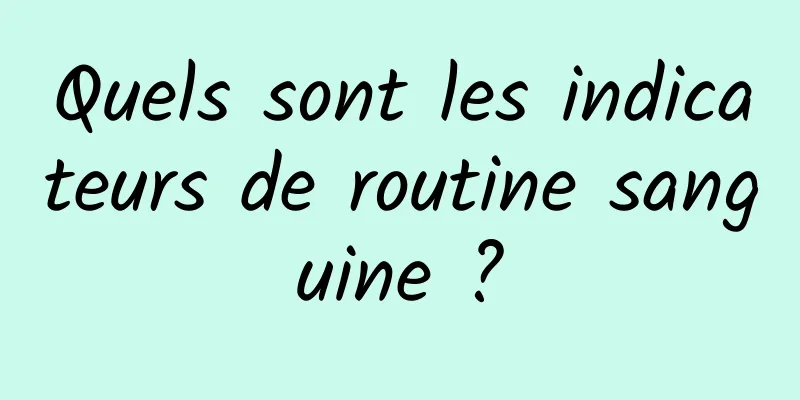 Quels sont les indicateurs de routine sanguine ?