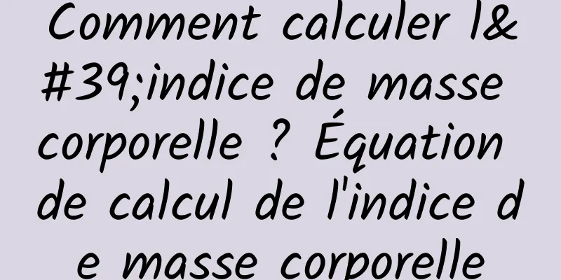 Comment calculer l'indice de masse corporelle ? Équation de calcul de l'indice de masse corporelle