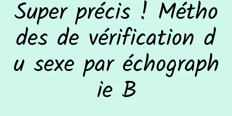 Super précis ! Méthodes de vérification du sexe par échographie B